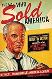 The man who sold America : the amazing (but true!) story of Albert D. Lasker and the creation of the advertising century