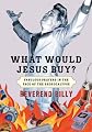 What Would Jesus Buy?: Fabulous Prayers in the Face of the Shopocalypse