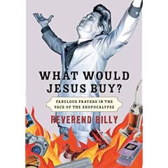 What Would Jesus Buy?: Reverend Billy's Fabulous Prayers in the Face of the Shopocalypse