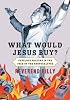 What Would Jesus Buy?: Fabulous Prayers in the Face of the Shopocalypse