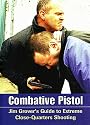 COMBATIVE PISTOL - Jim Grover's Guide to Extreme Close-Quarters Shooting