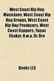 West Coast Hip Hop Musicians: West Coast Hip Hop Groups, West Coast Hip Hop Producers, West Coast Rappers, Tupac Shakur, N.w.a, Dr. Dre