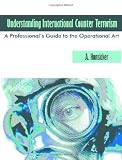 Understanding International Counter Terrorism: A Professional's Guide to the Operational Art