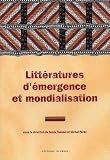 Litt�ratures d'�mergence et mondialisation : Emergent literatures and globalisation : Th�orie, soci�t� et politique : Theory, society and politics