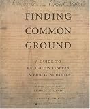 Finding Common Ground: A Guide to Religious Liberty in Public Schools Finding Common Ground: A Guide to Religious Liberty in Public Schools