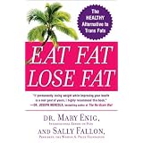 Eat Fat, Lose Fat: The Healthy Alternative to Trans Fats