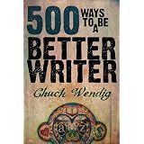 500 Ways To Be A Better Writer ~ Chuck Wendig