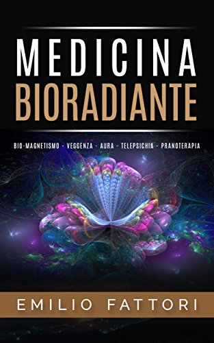Medicina Bioradiante - Bio-Magnetismo Veggenza Aura Telepsichia Pranaterapia (Italian Edition)