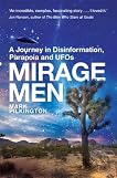 Mirage Men: A Journey into Disinformation, Paranoia and UFOs: The Weird Truth Behind UFOs