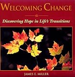 Welcoming Change: Discovering Hope in Life s Transitions (Miller, James E., Willowgreen Series.)