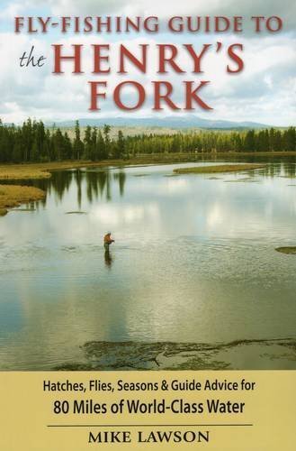 Fly-Fishing Guide to the Henry's Fork: Hatches, Flies, Seasons & Guide Advice for 80 Miles of World-Class Water by Mike Lawson (2012-08-11)