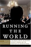 Running The World: the Inside Story of the National Security Council and the Architects of American Power