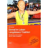 Einmal im Leben Langdistanz-Triathlon: Wie Sie das Ziel erreichen und Ihr Leben ver�ndernvon "Ulf Fischer"