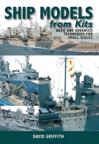 Ship Models from Kits: Basic and Advanced Techniques for Small Scales
 By David Griffith Ship Models from Kits: Basic and Advanced Techniques for Small Scales
 By David Griffith