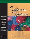 Celebration Solutions: Themes and Decorating Ideas for Reunions, Parties, Fundraisers, Holiday Celebrations, Anniversaries and Every Other Get-Together