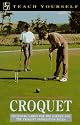 Croquet: Including Games for the Garden and the Croquet Association Rules (Teach Yourself)