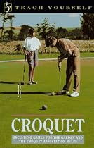 Croquet: Including Games for the Garden and the Croquet Association Rules (Teach Yourself)