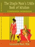 The Single Mom's Little Book of Wisdom </br>Companion Workbook: Self-reflective Exercises, Meditative Lessons and Practical Action Steps To Help You Move From Principle To Practice