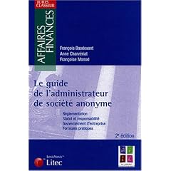 Le guide de l'administrateur de soci�t� anonyme : R�glementation, statut et responsabilit�, gouvernement d'entreprise, formules pratiques (ancienne �dition)