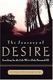 The Journey of Desire: Searching for the Life We'Ve Only Dreamed of