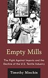 Empty mills : the fight against imports and the decline of the U.S. textile industry