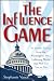 The Influence Game: 50 Insider Tactics from the Washington D.C. Lobbying World that Will Get You to Yes Image of The Influence Game: 50 Insider Tactics from the Washington D.C. Lobbying World that Will Get You to Yes