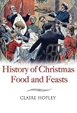 THE HISTORY OF CHRISTMAS FOOD AND FEASTS