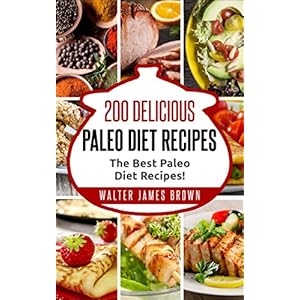 Paleo Diet: 200 Delicious Paleo Diet Recipes (Paleo Slow Cooker, Paleo For Beginners, Paleo Diet Recipes, Paleo Recipes, Paleo Diet Cookbook,)