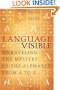 Language Visible: Unraveling the Mystery of the Alphabet from A to Z