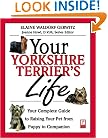 Your Yorkshire Terrier's Life: Your Complete Guide to Raising Your Pet from Puppy to Companion (Your Pet's Life)