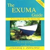 The Exuma Guide: A Cruising Guide to the Exuma Cays : Approaches, Routes, Anchorages, Dive Sights, Flora, Fauna, History, and Lore of the Exuma Cays
