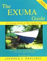 The Exuma Guide: A Cruising Guide to the Exuma Cays : Approaches, Routes, Anchorages, Dive Sights, Flora, Fauna, History, and Lore of the Exuma Cays