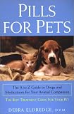 Pills For Pets: The A to Z Guide to Drugs and Medications for Your Animal Companion