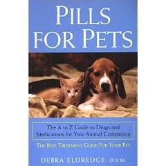 Pills For Pets: The A to Z Guide to Drugs and Medications for Your Animal Companion