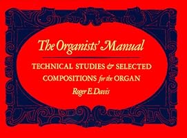 The Organists' Manual: Technical Studies and Selected Compositions for the Organ
