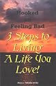 Hooked on Feeling Bad : 3 Steps to Living a Life You Love