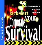 Kickstart Your Corporate Survival: The Complete Guide to Active Career Management