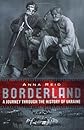Borderland: A Journey Through the History of Ukraine