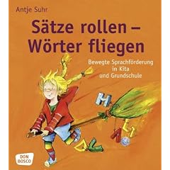 S�tze rollen W�rter fliegen: Bewegte Sprachf�rderung in Kita und Grundschule