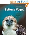 Seltene V�gel: �berlebensk�nstler, Evolutionsverlierer und Verschollene - 50 Portr�ts