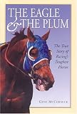 The Eagle & The Plum: The True Story of Racing's Toughest Horses