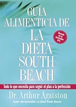 Guia Alimenticia de La Dieta South Beach: Todo lo que necesita para seguir el plan a la perfeccion (The South Beach Diet)
