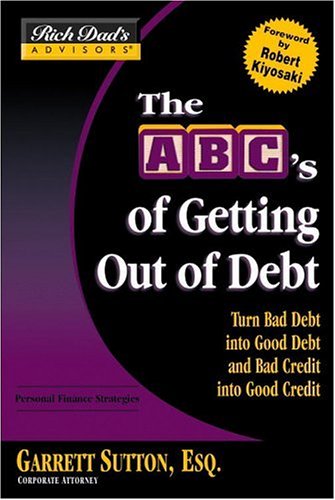 Rich Dad's AdvisorsÂ®: The ABC's of Getting Out of Debt: Turn Bad Debt into Good Debt and Bad Credit into Good Credit