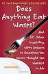 Does Anything Eat Wasps?: And 101 Other Unsettling, Witty Answers to Questions You Never Thought You Wanted to Ask