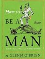 How To Be a Man: A Guide To Style and Behavior For The Modern Gentleman by Rizzoli