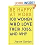 Be Happy at Work: 100 Women Who Love Their Jobs, and Why