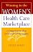 Book Winning in the Women's Health Care Marketplace: A Comprehensive Plan for Health Care Strategists