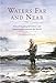 Waters Far and Near: Tales of Angling Adventure and Misadventure Around the World