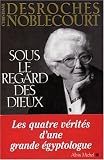 Sous le regard des Dieux : Les quatre v�rit�s d'une grande �gyptologue
