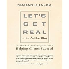 Let's Get Real or Let's Not Play: The Demise of Dysfunctional Selling and the Advent of Helping Clients Succeed